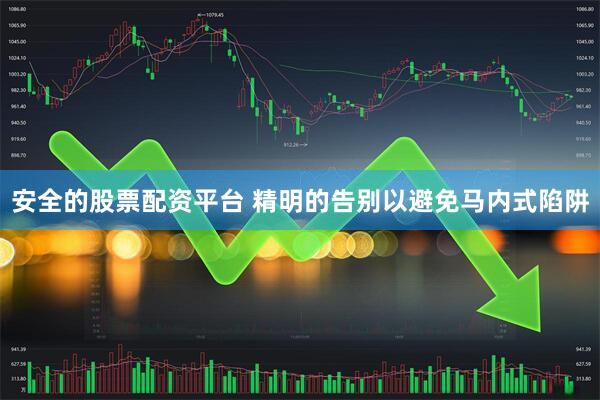 安全的股票配资平台 精明的告别以避免马内式陷阱